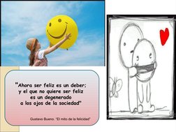 "Ahora ser feliz es un deber; 
y el que no quiere ser feliz 
es un degenerado 
a los ojos de la sociedad" 
Gustavo Bueno. “El