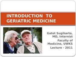 Gatot Sugiharto, 
MD, Internist
Faculty of 
Medicine, UWKS
Lecture - 2011
INTRODUCTION  TO 
GERIATRIC MEDICINE

