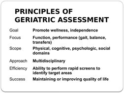 PRINCIPLES OF 
GERIATRIC ASSESSMENT
Goal
Promote wellness, independence
Focus
Function, performance (gait, balance, 
transfer