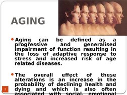 AGING
2
Aging 
can 
be 
defined 
as 
a 
progressive 
and 
generalised 
impairment of function resulting in 
the loss of adap