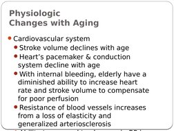 Physiologic 
Changes with Aging
Cardiovascular system
Stroke volume declines with age
Heart’s pacemaker & conduction 
syst