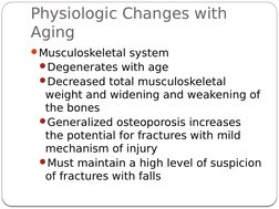 Physiologic Changes with 
Aging
Musculoskeletal system
Degenerates with age
Decreased total musculoskeletal 
weight and wi