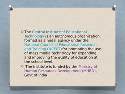 O The Central Institute of Educational 
Technology is an autonomous organization, 
formed as a nodal agency under the 
Nation