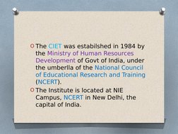O The CIET was estabilshed in 1984 by 
the Ministry of Human Resources 
Development of Govt of India, under 
the umberlla of