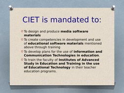 CIET is mandated to:
O To design and produce media software 
materials
O To create competencies in development and use 
of ed