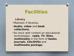 Facilities 
   Library
OMaintain 3 libraries,
OAudio, video and book 
collections.
OIts stock with content on educational 
te