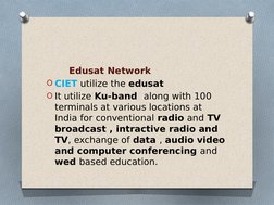 Edusat Network
O CIET utilize the edusat
O It utilize Ku-band  along with 100 
terminals at various locations at 
Indi