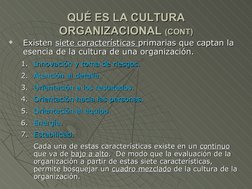 QUÉ ES LA CULTURA 
QUÉ ES LA CULTURA 
ORGANIZACIONAL 
ORGANIZACIONAL (CONT)
(CONT)

Existen 
Existen siete características
