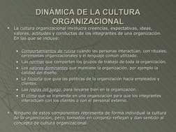DINÁMICA DE LA CULTURA 
DINÁMICA DE LA CULTURA 
ORGANIZACIONAL
ORGANIZACIONAL

La cultura organizacional involucra creencias