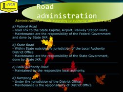 Road administration
a) Federal Road
- road link to the State Capital, Airport, Railway Station Ports.
- Maintenance are the r
