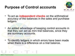 BM020-3-1-Financial Accounting 2
Purpose of Control accounts
• To act as independent checks on the arithmetical 
accuracy of