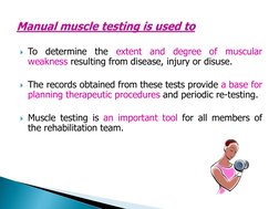 To
determine
the
extent
and
degree
of
muscular
weakness resulting from disease, injury or disuse.
The records obtained from