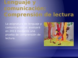 Lenguaje y 
comunicación:
Comprensión de lectura
La asignatura de lenguaje y 
comunicación se  evaluará 
en 2013 mediante una