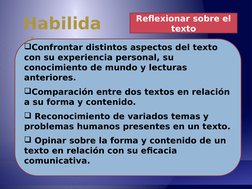 Habilida
des 
Reflexionar sobre el 
texto
Confrontar distintos aspectos del texto 
con su experiencia personal, su 
conocimi