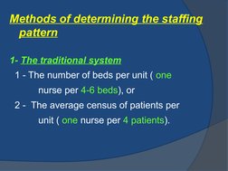 Methods of determining the staffing 
pattern
1- The traditional system
  1 - The number of beds per unit ( one