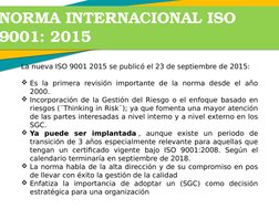 NORMA INTERNACIONAL ISO 
9001: 2015
La nueva ISO 9001 2015 se publicó el 23 de septiembre de 2015: 
Es la primera revisión i