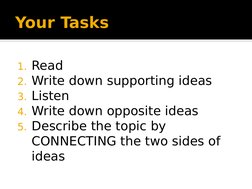 Your Tasks
1. Read
2. Write down supporting ideas
3. Listen
4. Write down opposite ideas
5. Describe the topic by 
CONNECTING