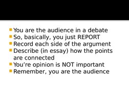 You are the audience in a debate
So, basically, you just REPORT
Record each side of the argument
Describe (in essay) how
