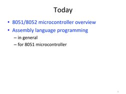 Today	  
•  8051/8052	  microcontroller	  overview	  
•  Assembly	  language	  programming	  
– in	  general	  
– fo