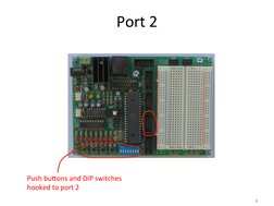 Port	  2	  
8	  
Push	  buYons	  and	  DIP	  switches	  
hooked	  to	  port	  2	  
