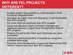 WHY ARE FEL PROJECTS 
DIFFERENT?
• Assigns project responsibility to multi-discipline / multi-
functional integrated team 
•