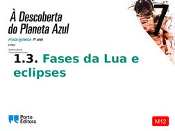 M12
1.3. Fases da Lua e 
eclipses 
 
 
