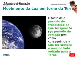 M12
Movimento da Lua em torno da Terra
O facto de o 
período de 
translação da 
Lua ser igual ao 
seu período de 
rotação tem