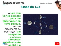 M12
A Lua tem 
vários aspetos 
para um 
observador na 
Terra porque, 
no seu 
movimento de 
translação, vai 
ocupando 
posiçõ