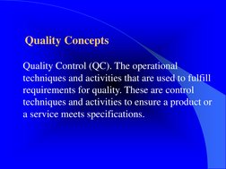 Quality Control (QC). The operational 
techniques and activities that are used to fulfill 
requirements for quality. These ar