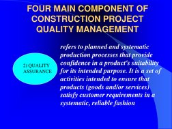 FOUR MAIN COMPONENT OF 
CONSTRUCTION PROJECT 
QUALITY MANAGEMENT
2) QUALITY 
ASSURANCE
refers to planned and systematic 
prod