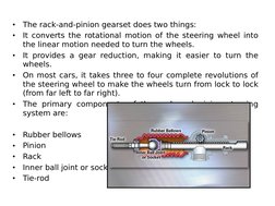 •
The rack-and-pinion gearset does two things:
•
It converts the rotational motion of the steering wheel into 
the linear mot