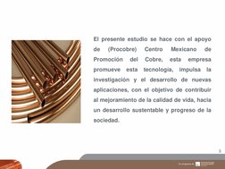 3 
 
El presente estudio se hace con el apoyo 
de 
(Procobre) 
Centro 
Mexicano 
de 
Promoción 
del 
Cobre, 
esta 
empresa 
p