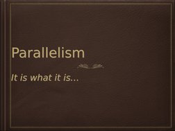 Parallelism 
Parallelism 
It is what it is…
It is what it is…
