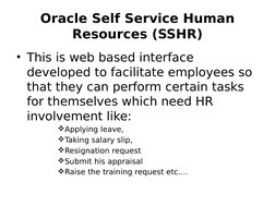 Oracle Self Service Human 
Resources (SSHR)
• This is web based interface 
developed to facilitate employees so 
that they ca