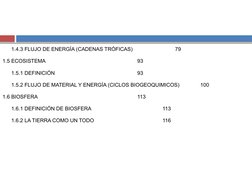 1.4.3 FLUJO DE ENERGÍA (CADENAS TRÓFICAS)
79
1.5 ECOSISTEMA
93
1.5.1 DEFINICIÓN 
93
1.5.2 FLUJO DE MATERIAL Y ENERGÍA (CICLOS