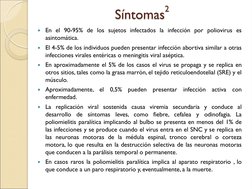 Síntomas
2 
En el 90-95% de los sujetos infectados la infección por poliovirus es 
asintomática.  
El 4-5% de los individuo