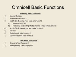 Omnicell Basic Functions
Inventory Menu Functions
1)
Normal Restock
2)
Supplemental Restock
3)
Modify Bin & Assign New Med (a
