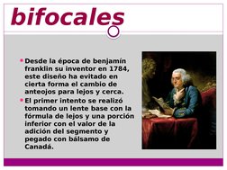 bifocales 
Desde la época de benjamín 
franklin su inventor en 1784, 
este diseño ha evitado en 
cierta forma el cambio de