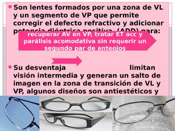 Son lentes formados por una zona de VL 
y un segmento de VP que permite 
corregir el defecto refractivo y adicionar 
potenci