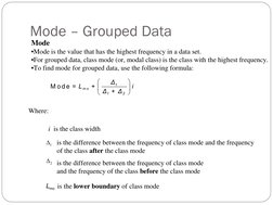 Mode
•Mode is the value that has the highest frequency in a data set.
•For grouped data, class mode (or, modal class) is the