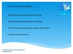 INTRODUCCION DE CABEZALES 
SUBMARINOS 
 SELECCIÓN DE CABEZAL 
Estudios de aseguramiento de flujo
Estrategias de desarrollo