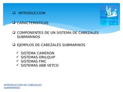 
INTRODUCCION
CARACTERISTICAS 
COMPONENTES DE UN SISTEMA DE CABEZALES 
SUBMARINOS 
EJEMPLOS DE CABEZALES SUBMARINOS 
SIS
