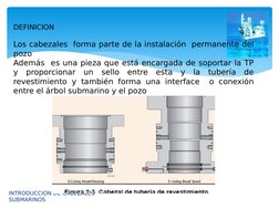 DEFINICION 
Los cabezales  forma parte de la instalación  permanente del 
pozo 
Además  es una pieza que está encargada de so