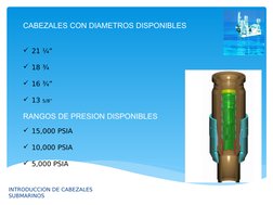 INTRODUCCION DE CABEZALES 
SUBMARINOS 
CABEZALES CON DIAMETROS DISPONIBLES 
21 ¼”
18 ¾
16 ¾”
13 5/8”
15,000 PSIA 
10,00