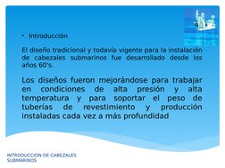• Introducción
El diseño tradicional y todavía vigente para la instalación 
de cabezales submarinos fue desarrollado desde lo