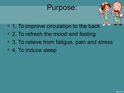 Purpose:
• 1. To improve circulation to the back
• 2. To refresh the mood and feeling
• 3. To relieve from fatigue, pain and