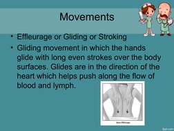 Movements
• Effleurage or Gliding or Stroking
• Gliding movement in which the hands 
glide with long even strokes over the bo