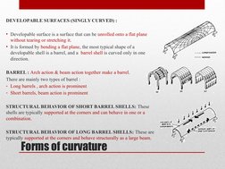 DEVELOPABLE SURFACES (SINGLY CURVED) : 
• Developable surface is a surface that can be unrolled onto a flat plane 
without te