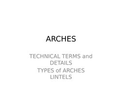 ARCHES
TECHNICAL TERMS and 
DETAILS
TYPES of ARCHES
LINTELS

