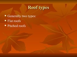 Roof types
Roof types
Generally two types:
Flat roofs 
Pitched roofs
